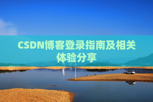 CSDN博客登录指南及相关体验分享